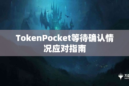 TokenPocket等待确认情况应对指南