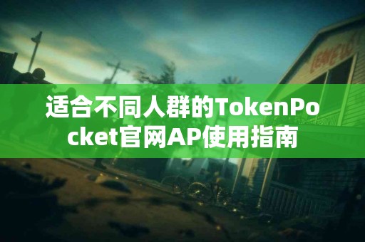适合不同人群的TokenPocket官网AP使用指南