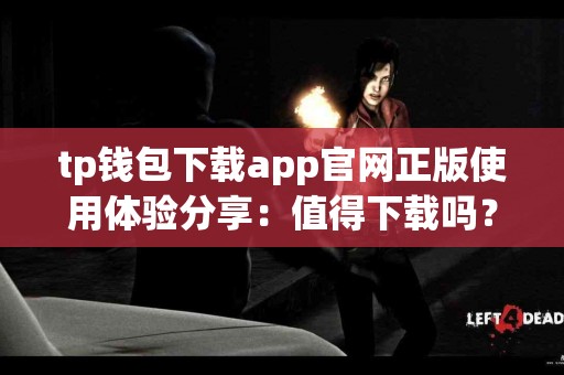 tp钱包下载app官网正版使用体验分享：值得下载吗？