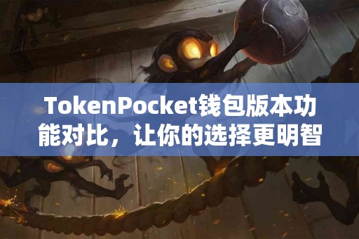 TokenPocket钱包版本功能对比，让你的选择更明智