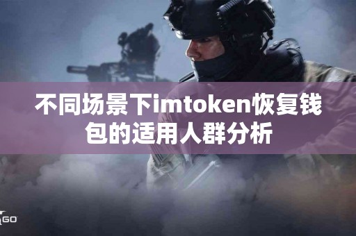 不同场景下imtoken恢复钱包的适用人群分析