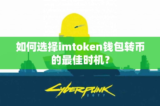 如何选择imtoken钱包转币的最佳时机？