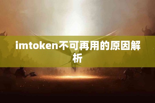 imtoken不可再用的原因解析
