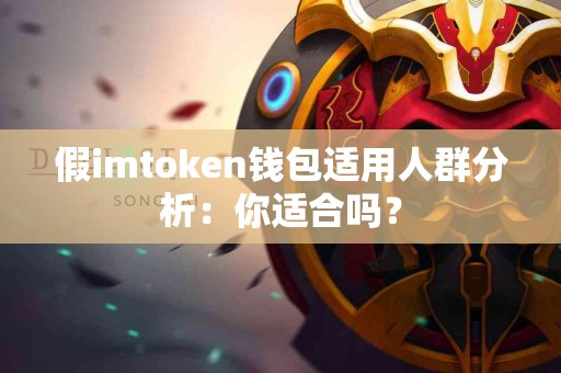 假imtoken钱包适用人群分析：你适合吗？