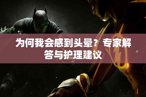为何我会感到头晕？专家解答与护理建议