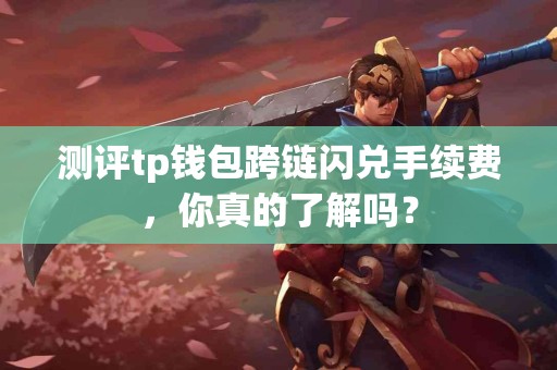 测评tp钱包跨链闪兑手续费，你真的了解吗？