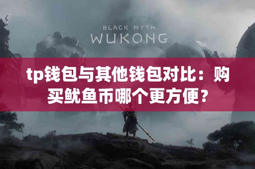 tp钱包与其他钱包对比：购买鱿鱼币哪个更方便？