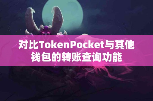 对比TokenPocket与其他钱包的转账查询功能