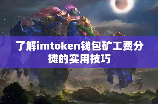 了解imtoken钱包矿工费分摊的实用技巧