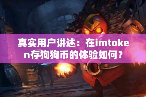 真实用户讲述：在imtoken存狗狗币的体验如何？