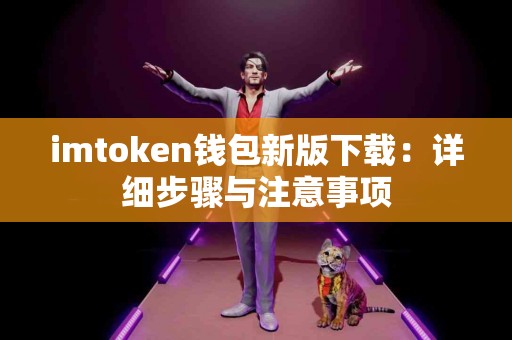 imtoken钱包新版下载：详细步骤与注意事项