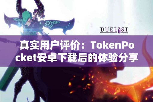 真实用户评价：TokenPocket安卓下载后的体验分享