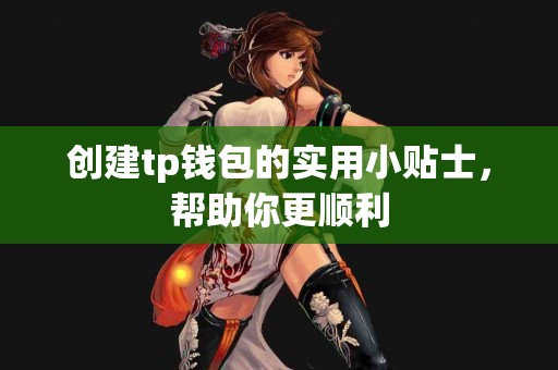 创建tp钱包的实用小贴士，帮助你更顺利