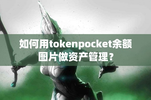 如何用tokenpocket余额图片做资产管理？