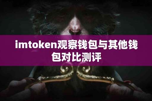 imtoken观察钱包与其他钱包对比测评