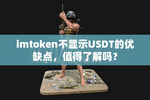 imtoken不显示USDT的优缺点，值得了解吗？