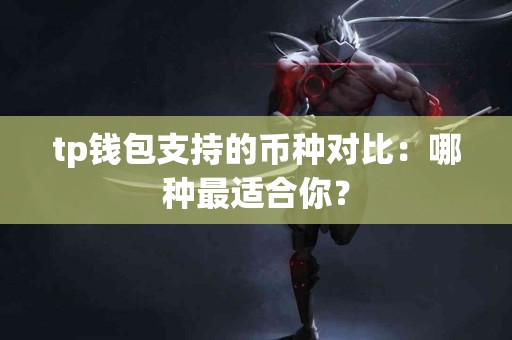 tp钱包支持的币种对比：哪种最适合你？