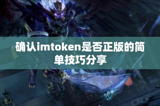 确认imtoken是否正版的简单技巧分享