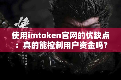 使用imtoken官网的优缺点：真的能控制用户资金吗？