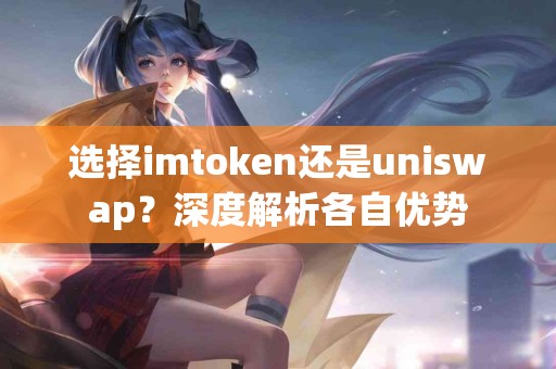 选择imtoken还是uniswap？深度解析各自优势