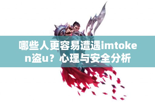 哪些人更容易遭遇imtoken盗u？心理与安全分析