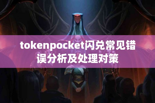 tokenpocket闪兑常见错误分析及处理对策