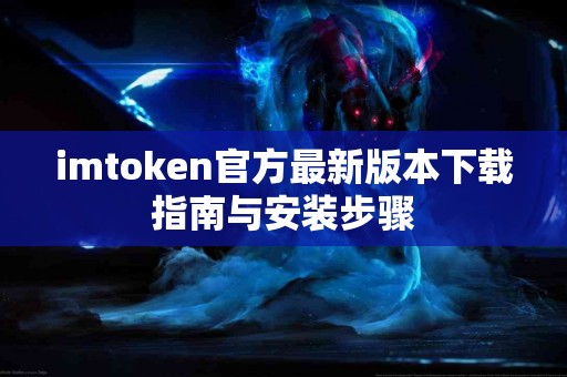 imtoken官方最新版本下载指南与安装步骤
