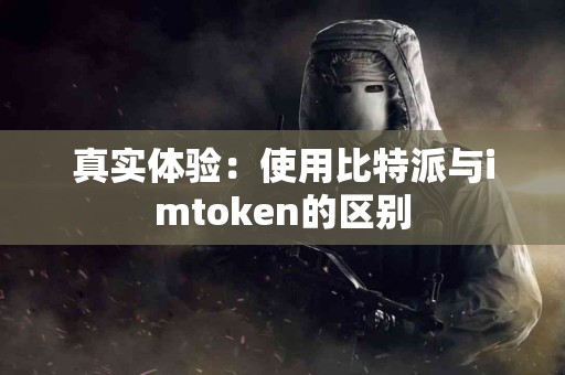 真实体验：使用比特派与imtoken的区别