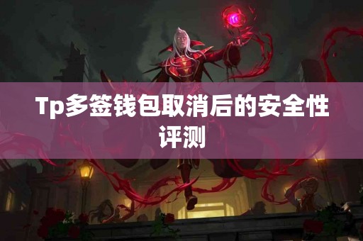 Tp多签钱包取消后的安全性评测