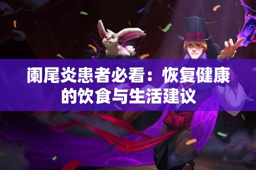 阑尾炎患者必看：恢复健康的饮食与生活建议