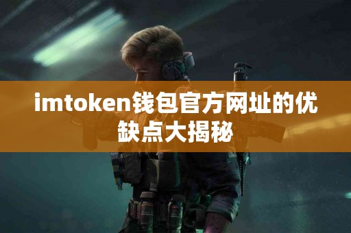 imtoken钱包官方网址的优缺点大揭秘