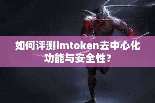 如何评测imtoken去中心化功能与安全性？