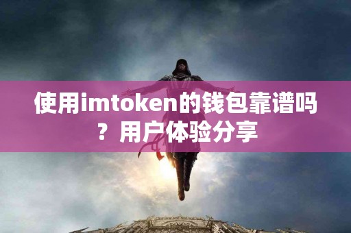 使用imtoken的钱包靠谱吗？用户体验分享