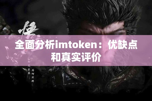 全面分析imtoken：优缺点和真实评价