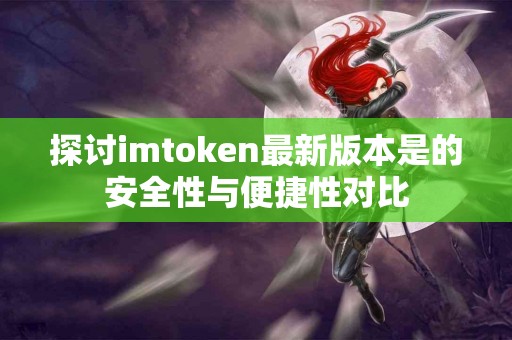 探讨imtoken最新版本是的安全性与便捷性对比