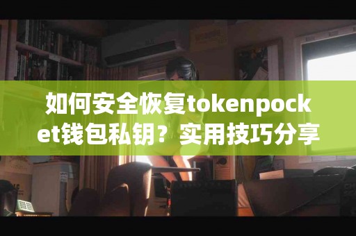 如何安全恢复tokenpocket钱包私钥？实用技巧分享