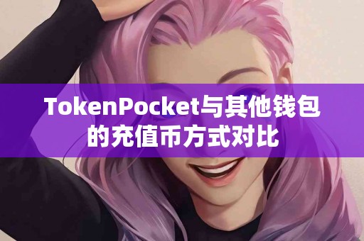 TokenPocket与其他钱包的充值币方式对比