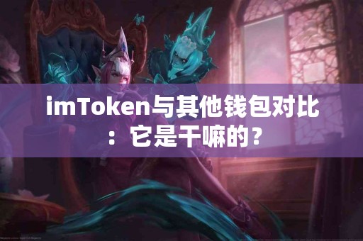 imToken与其他钱包对比：它是干嘛的？