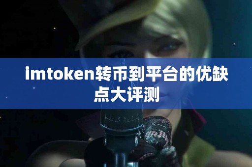 imtoken转币到平台的优缺点大评测
