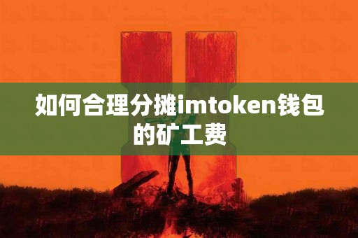 如何合理分摊imtoken钱包的矿工费