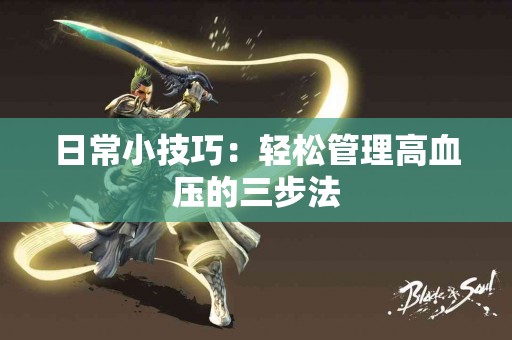 日常小技巧：轻松管理高血压的三步法