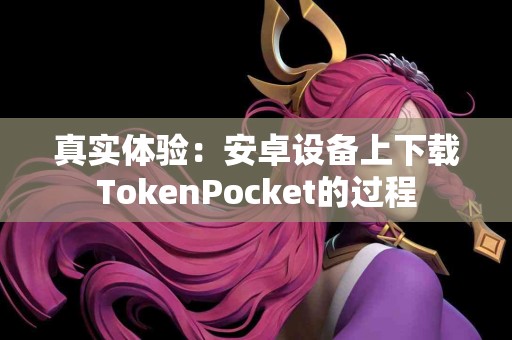 真实体验：安卓设备上下载TokenPocket的过程