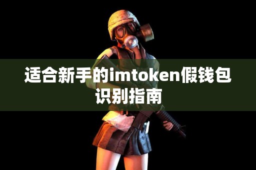 适合新手的imtoken假钱包识别指南