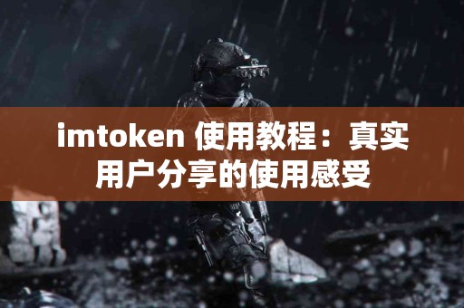 imtoken 使用教程：真实用户分享的使用感受