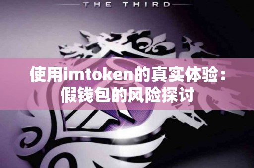 使用imtoken的真实体验：假钱包的风险探讨