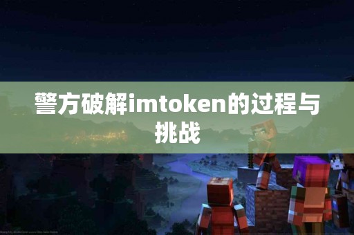警方破解imtoken的过程与挑战