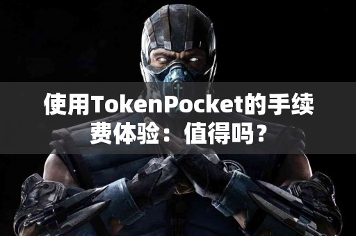 使用TokenPocket的手续费体验：值得吗？