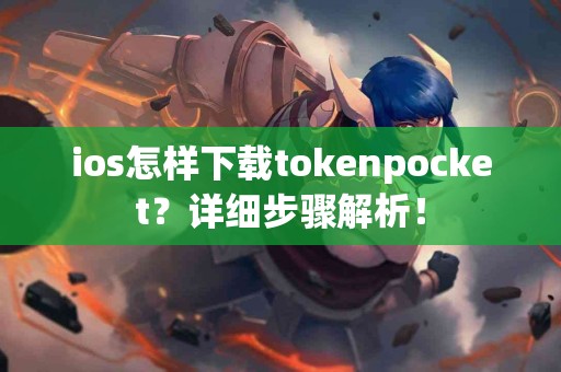 ios怎样下载tokenpocket？详细步骤解析！