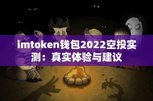 imtoken钱包2022空投实测：真实体验与建议