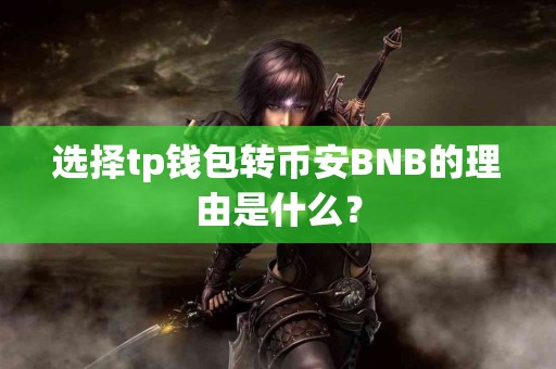 选择tp钱包转币安BNB的理由是什么？